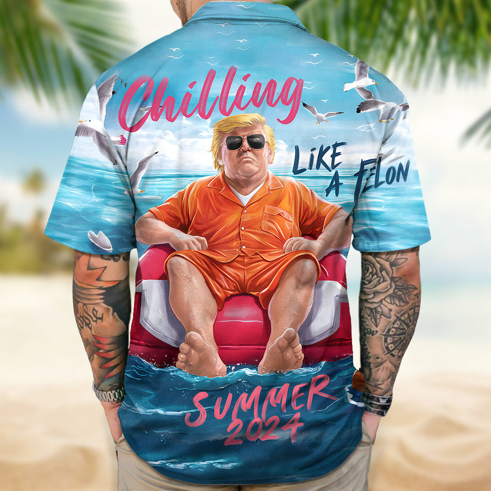 Chillin Like A Felon Summer 2024 Hawaiian Shirt I Stand With Trump Patriotic Button Up