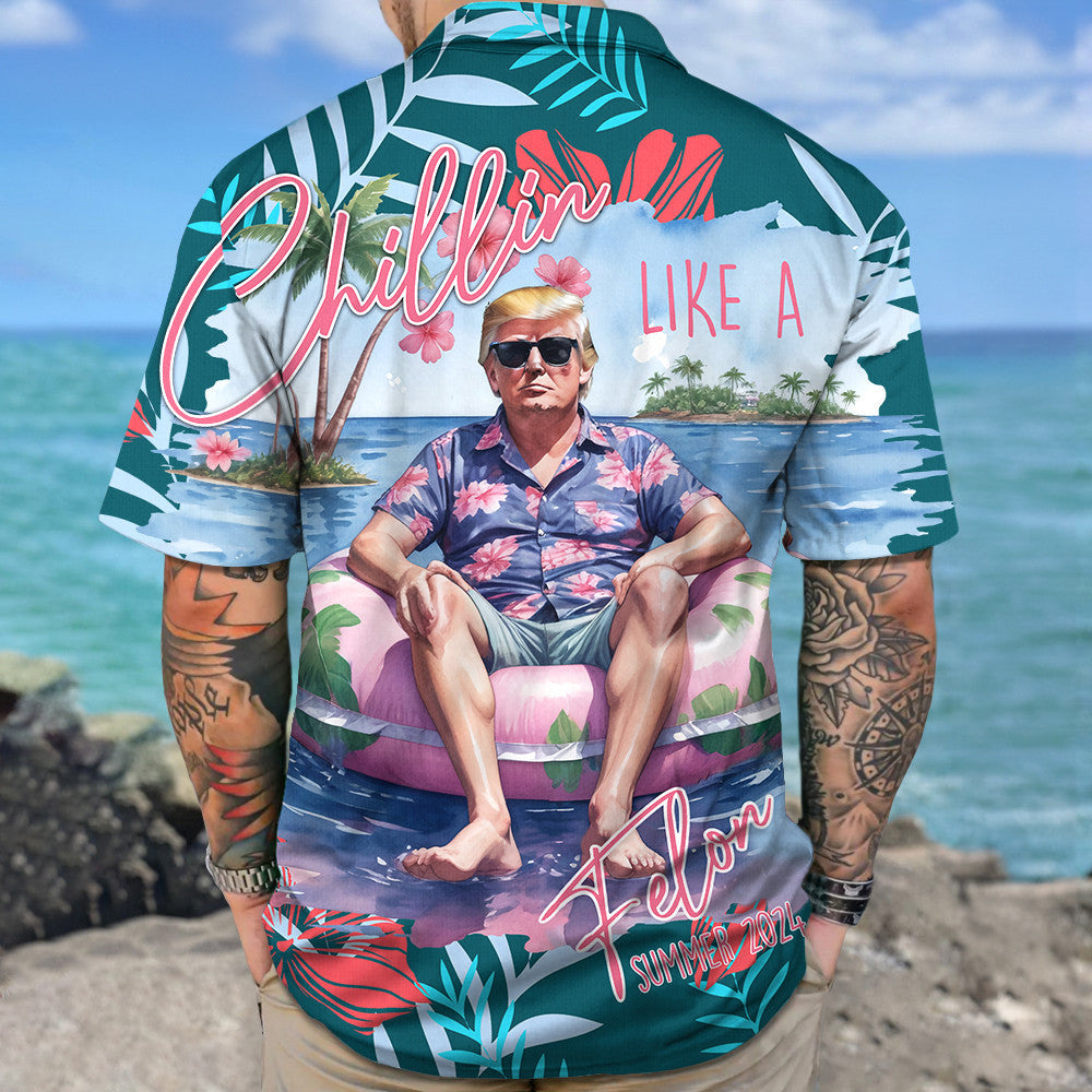 Chillin Like A Felon Summer 2024 Hawaiian Shirt President Donald Trump MAGA Shirt For Fan